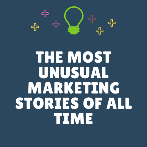The Most Unusual Marketing Stories Of All Time.